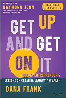 Get Up And Get On It: A Black Entrepreneurs Lessons on Creating Legacy and Wealth